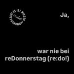 Ja, redonnerstag (re:do!) hat es nie gegeben!